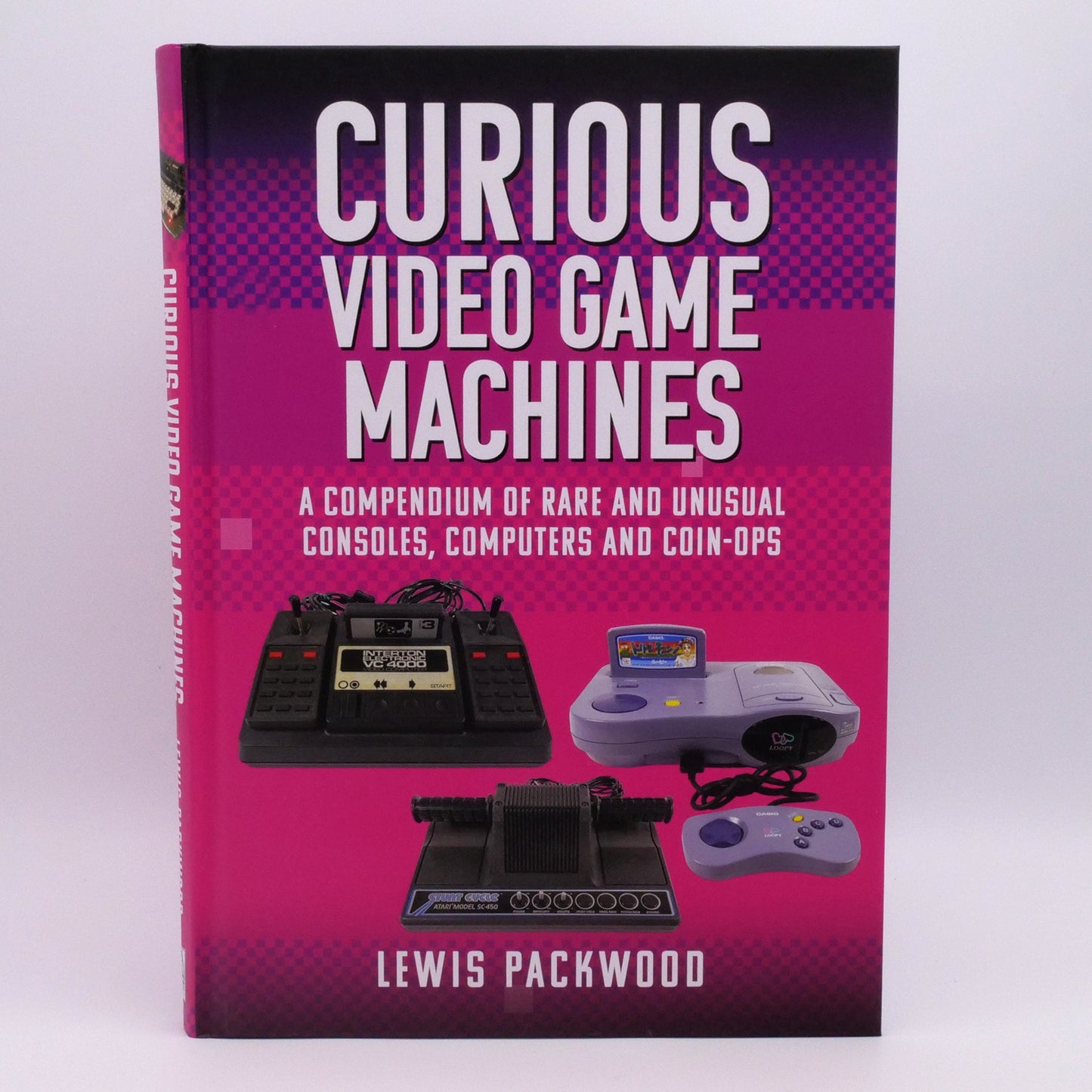 Curious Video Game Machines: A Compendium of Rare and Unusual Consoles, Computers and Coin-Ops